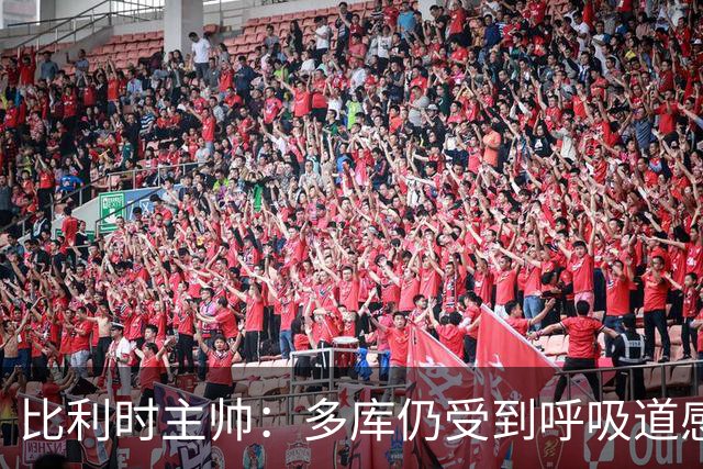 比利时主帅：多库仍受到呼吸道感染问题影响，不在最佳状态