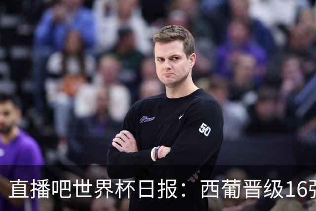 直播吧世界杯日报：西葡晋级16强！高科技抢戏 C罗收获淘汰赛首球